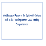 Most Educated People of the Eighteenth Century such as the Founding Fathers GMAT Reading Comprehension